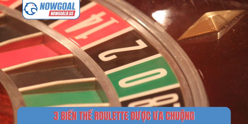Roulette Nowgoal - Hành Trình Chinh Phục Vòng Quay Kỳ Diệu 3 biến thể Roulette được ưa chuộng