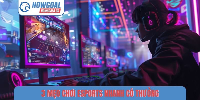 3 mẹo chơi Esports nhanh có thưởng
