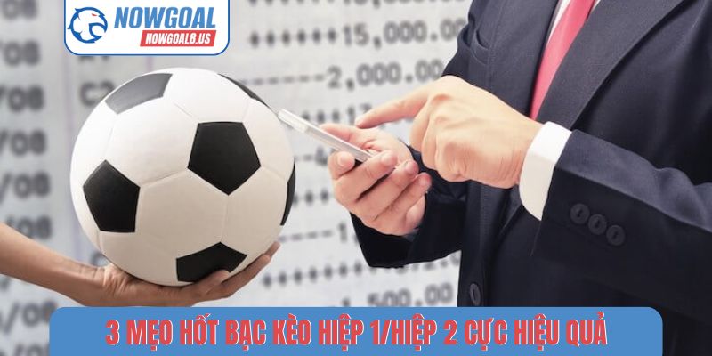 Cách tối ưu lợi nhuận từ kèo hiệp 1/hiệp 2
