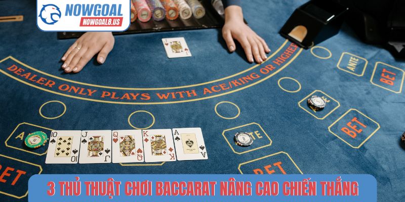 Baccarat Nowgoal - Khám Phá Bí Mật Từ Các Cao Thủ Lão Làng 3 thủ thuật chơi Baccarat nâng cao chiến thắng