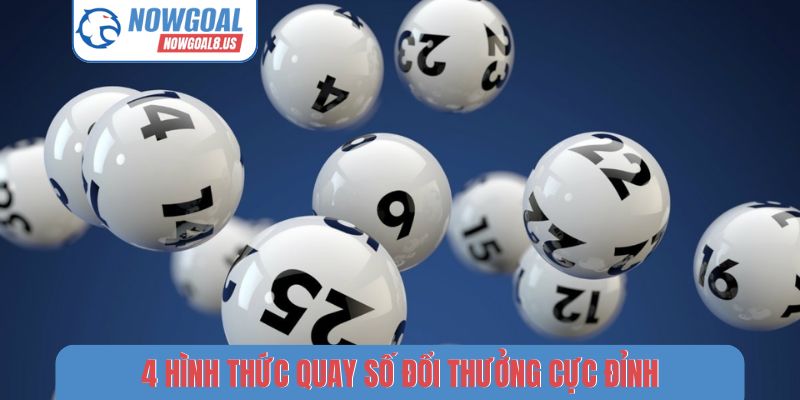 4 hình thức quay số đổi thưởng cực đỉnh