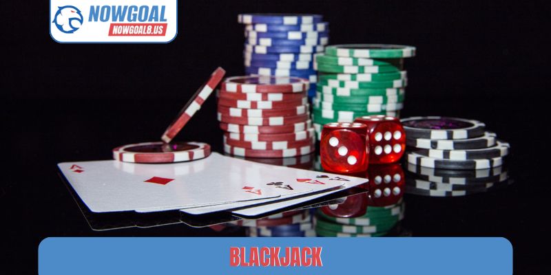 Blackjack Nowgoal - Sức Hút Mãnh Liệt Sảnh Cược Trực Tuyến Blackjack