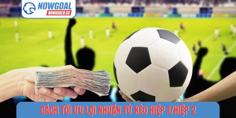 3 mẹo hốt bạc kèo hiệp 1/hiệp 2 cực hiệu quả