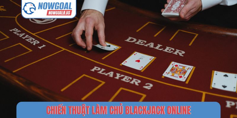 Blackjack Nowgoal - Sức Hút Mãnh Liệt Sảnh Cược Trực Tuyến Chiến thuật làm chủ Blackjack online