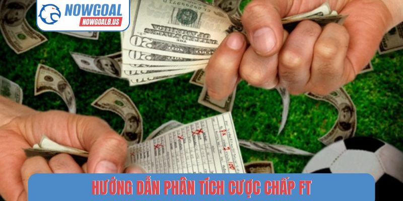 Cược Chấp FT Online - Nghệ Thuật Đọc Vị Bảng Kèo Nowgoal Hướng dẫn phân tích cược chấp FT