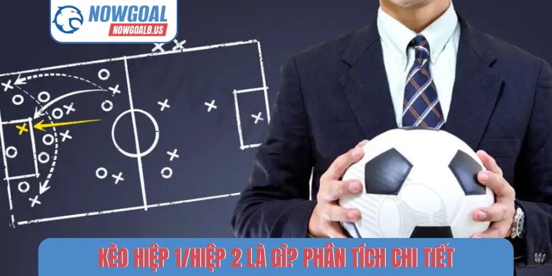 Kèo hiệp 1/hiệp 2 là gì? Phân tích chi tiết