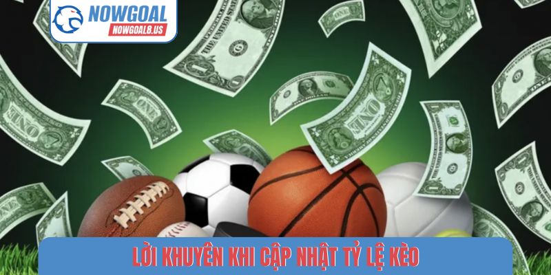 Lời khuyên khi cập nhật tỷ lệ kèo