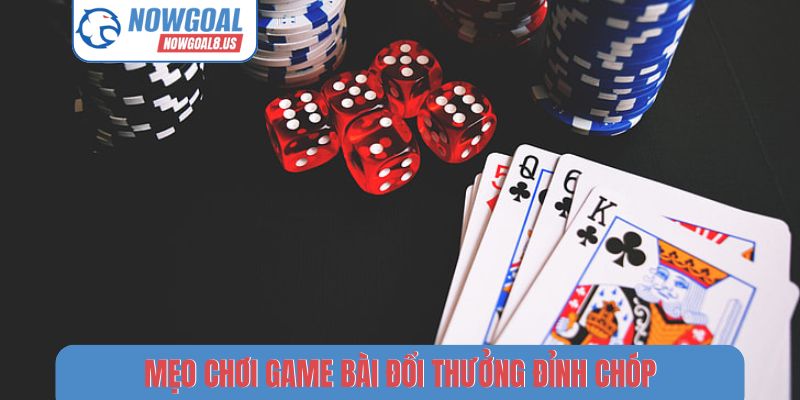 Game Bài Đổi Thưởng Nowgoal - Top 5 Sân Chơi Uy Tín Nhất Mẹo chơi game bài đổi thưởng đỉnh chóp
