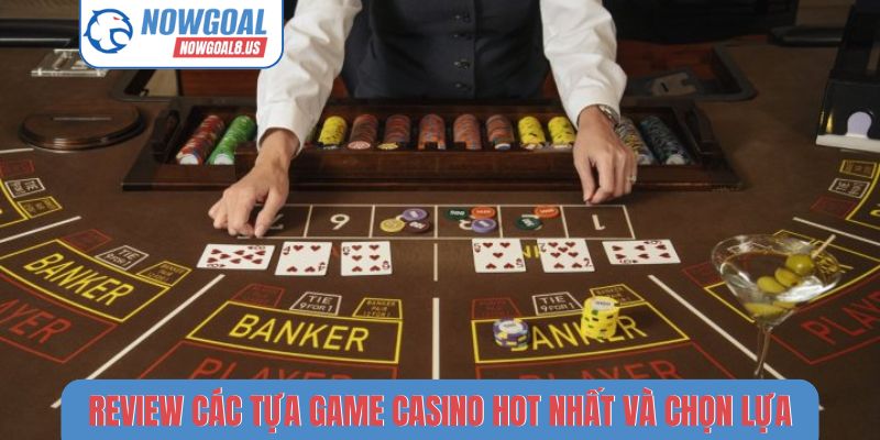 Review các tựa game casino hot nhất và chọn lựa