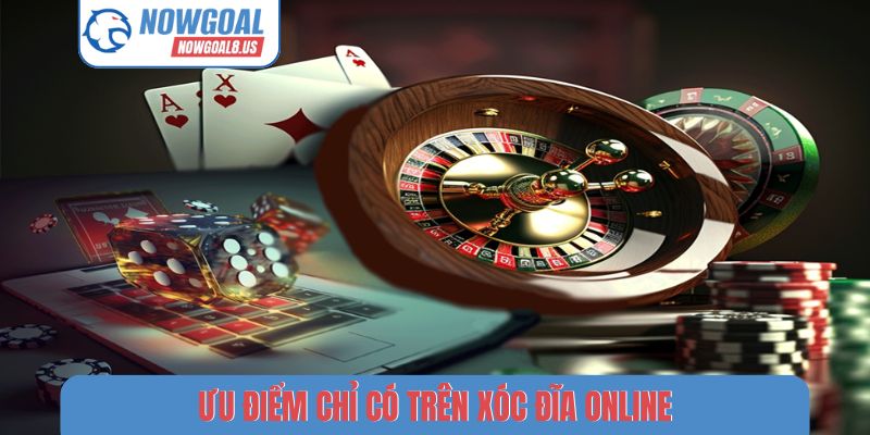 Ưu điểm chỉ có trên xóc đĩa online