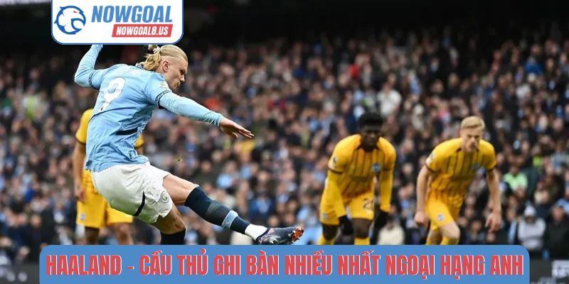 Haaland là cầu thủ ghi bàn nhiều nhất Ngoại hạng Anh