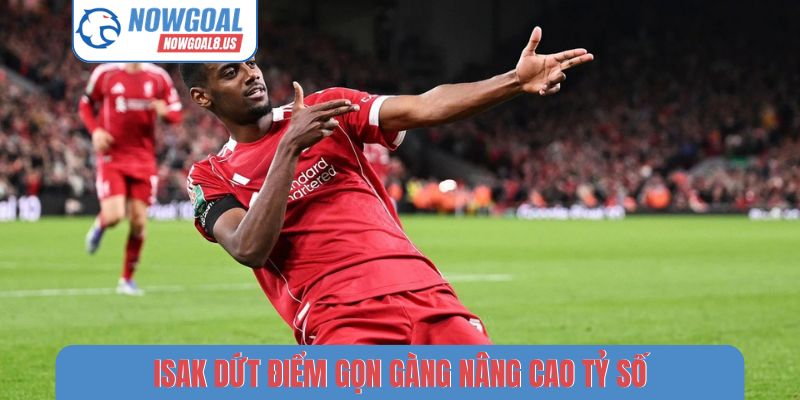 Isak dứt điểm gọn gàng nâng cao tỷ số