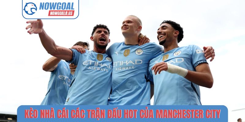 Kèo nhà cái các trận đấu hot của Manchester City