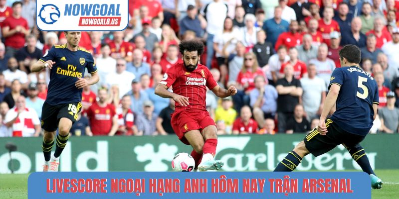 Livescore Ngoại hạng Anh hôm nay trận Arsenal