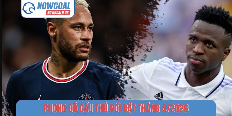 phong độ cầu thủ nổi bật tháng 4-2026